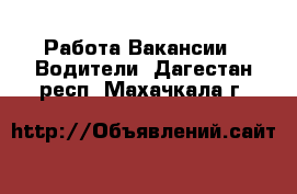 Работа Вакансии - Водители. Дагестан респ.,Махачкала г.